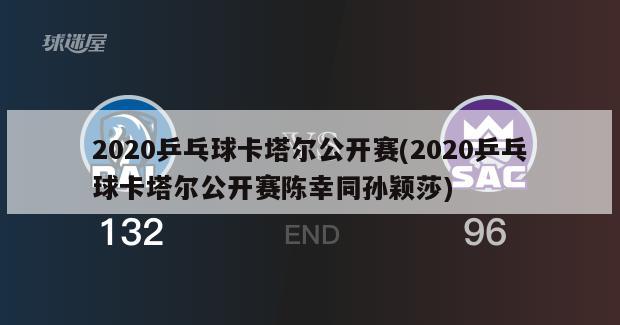 2020乒乓球卡塔尔公开赛(2020乒乓球卡塔尔公开赛陈幸同孙颖莎)