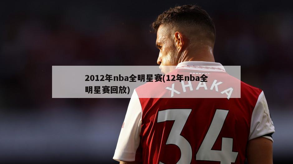 2012年nba全明星赛(12年nba全明星赛回放)