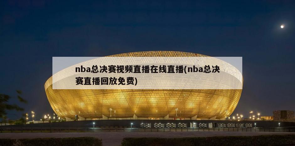 nba总决赛视频直播在线直播(nba总决赛直播回放免费)