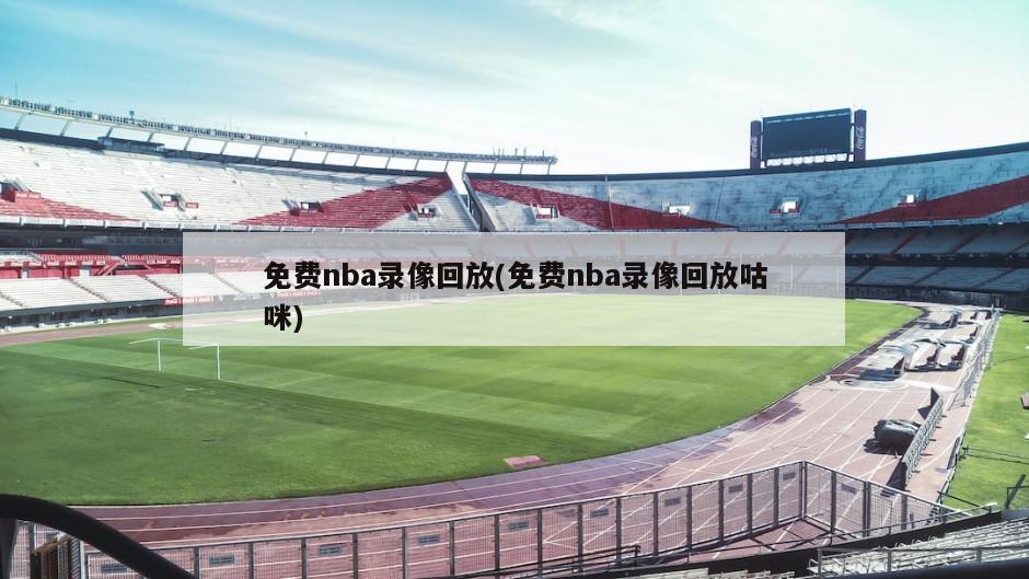 免费nba录像回放(免费nba录像回放咕咪)