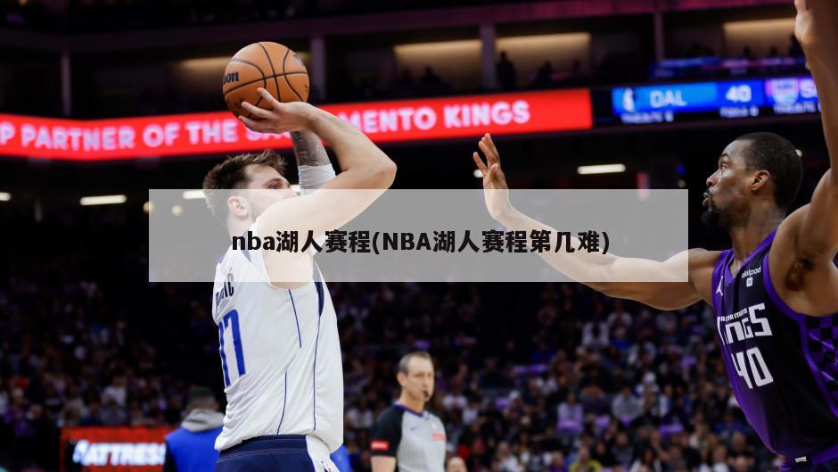 nba湖人赛程(NBA湖人赛程第几难)