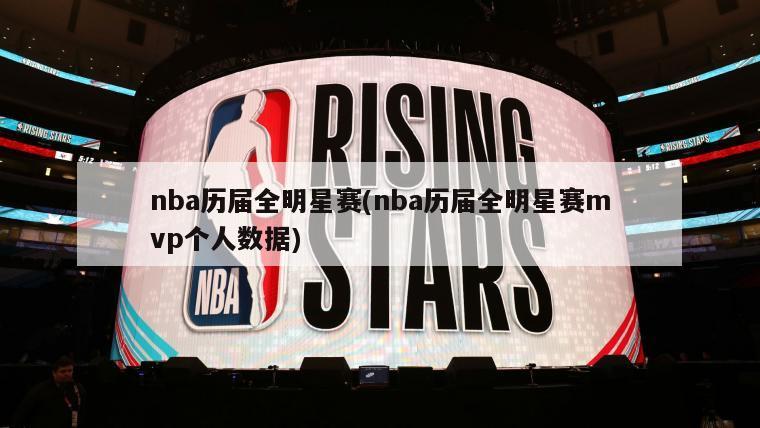 nba历届全明星赛(nba历届全明星赛mvp个人数据)