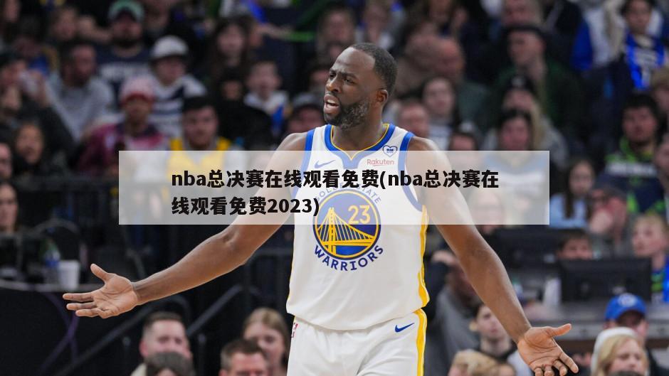 nba总决赛在线观看免费(nba总决赛在线观看免费2023)