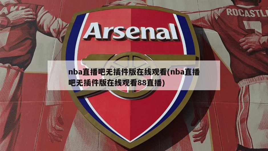 nba直播吧无插件版在线观看(nba直播吧无插件版在线观看88直播)